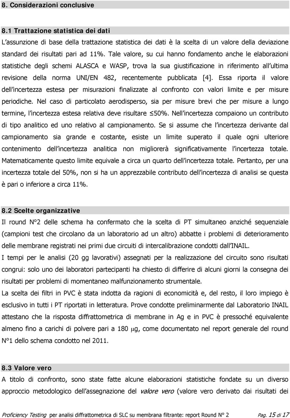 Tale valore, su cui hanno fondamento anche le elaborazioni statistiche degli schemi ALASCA e WASP, trova la sua giustificazione in riferimento all ultima revisione della norma UNI/EN 482,