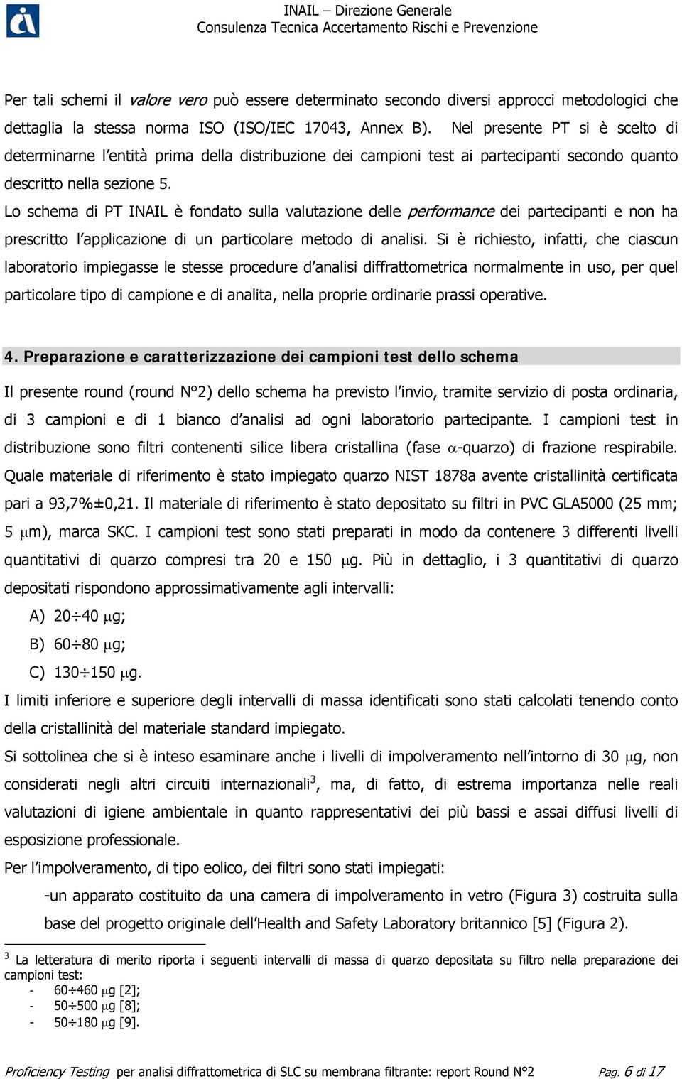 Lo schema di PT INAIL è fondato sulla valutazione delle performance dei partecipanti e non ha prescritto l applicazione di un particolare metodo di analisi.