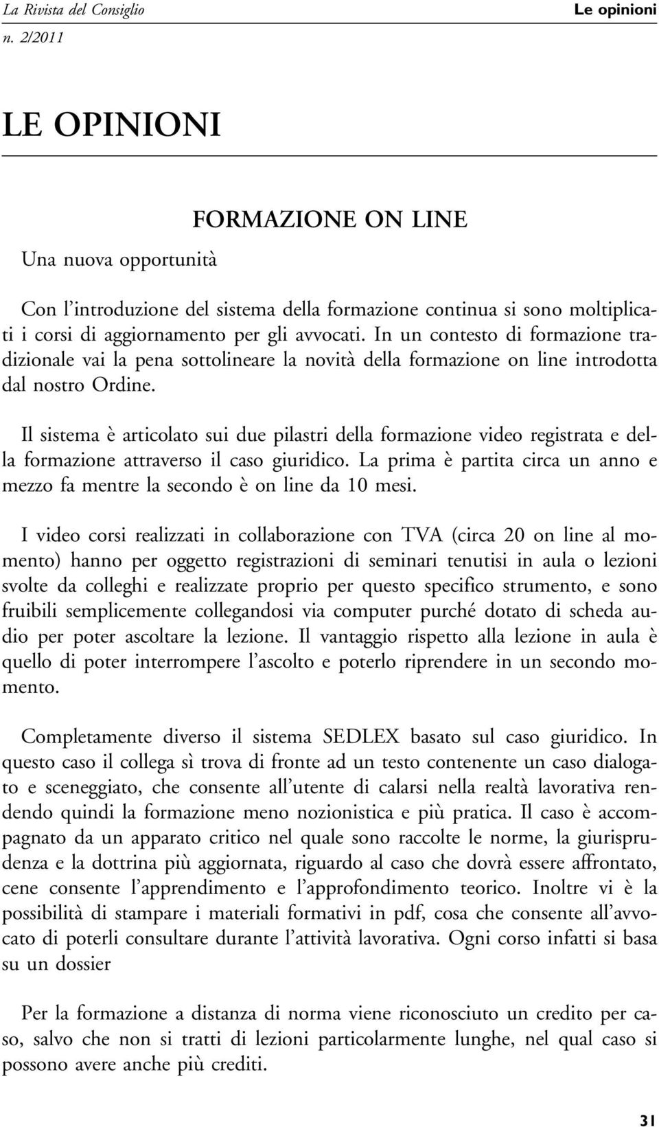 Il sistema è articolato sui due pilastri della formazione video registrata e della formazione attraverso il caso giuridico.