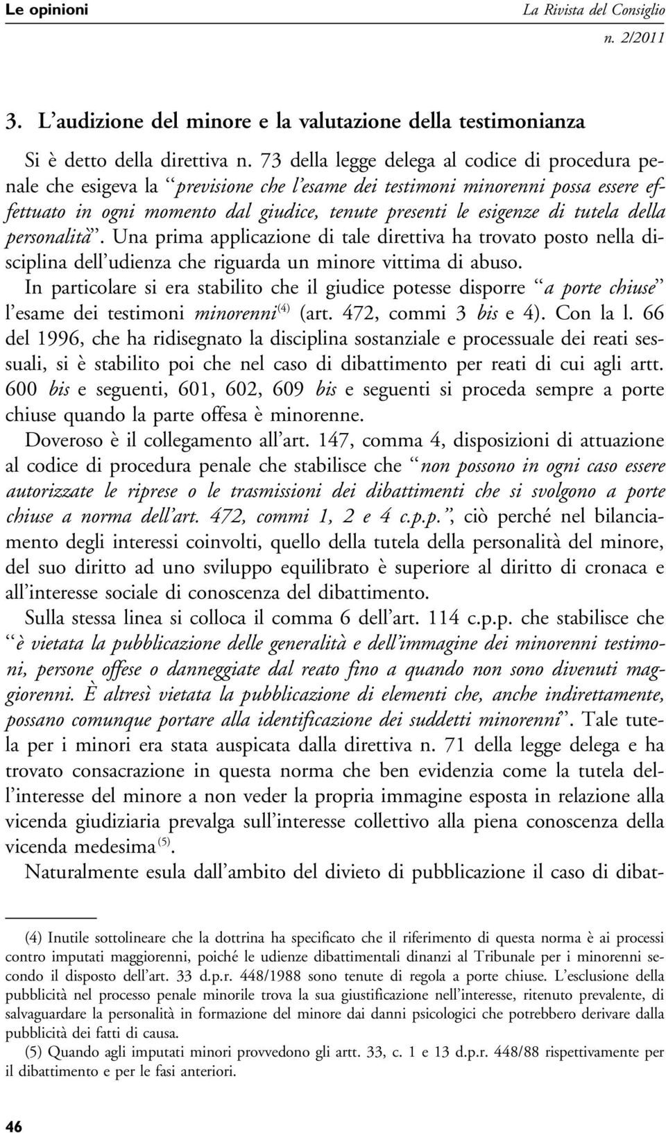 tutela della personalità. Una prima applicazione di tale direttiva ha trovato posto nella disciplina dell udienza che riguarda un minore vittima di abuso.