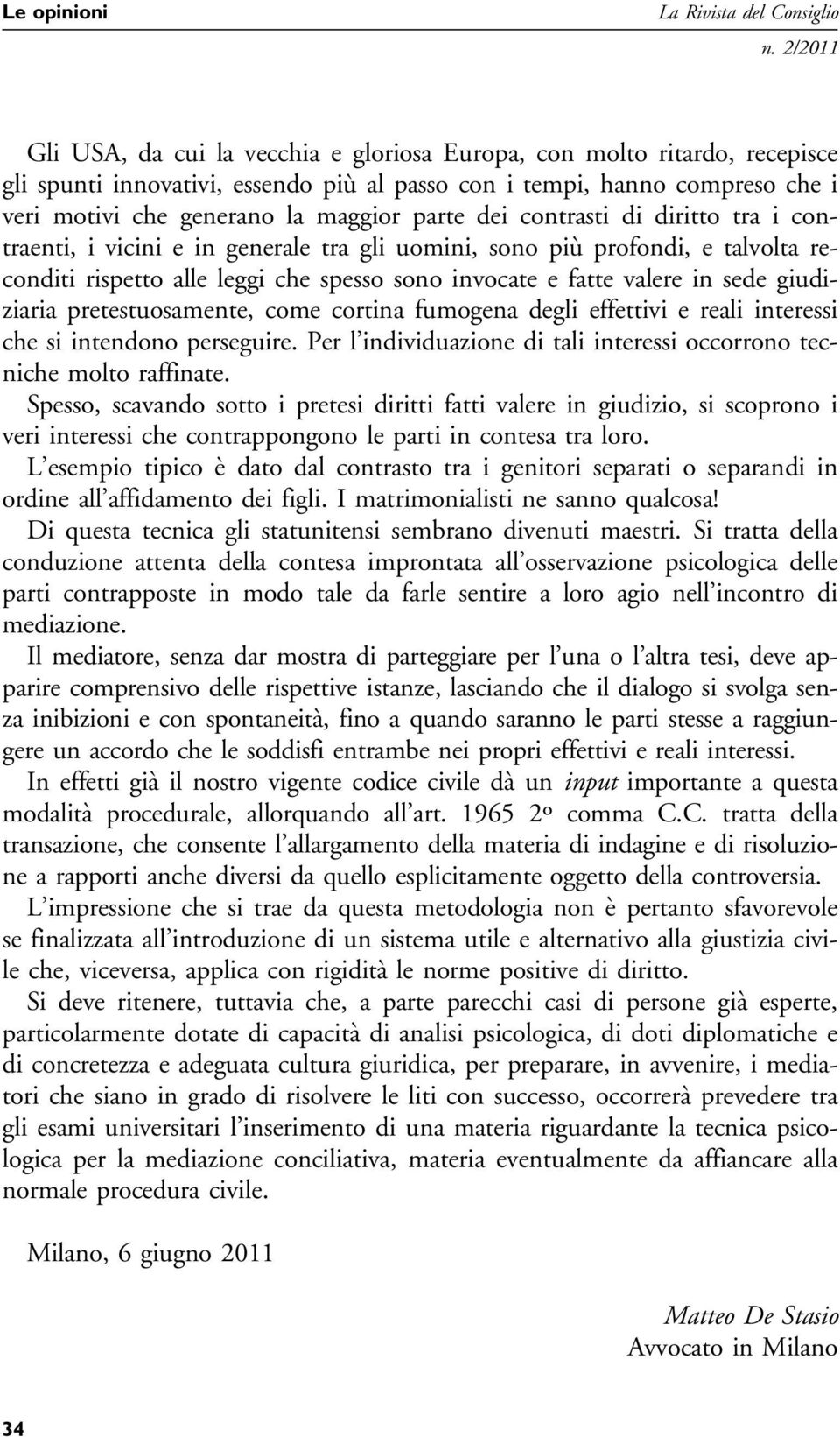 invocate e fatte valere in sede giudiziaria pretestuosamente, come cortina fumogena degli effettivi e reali interessi che si intendono perseguire.