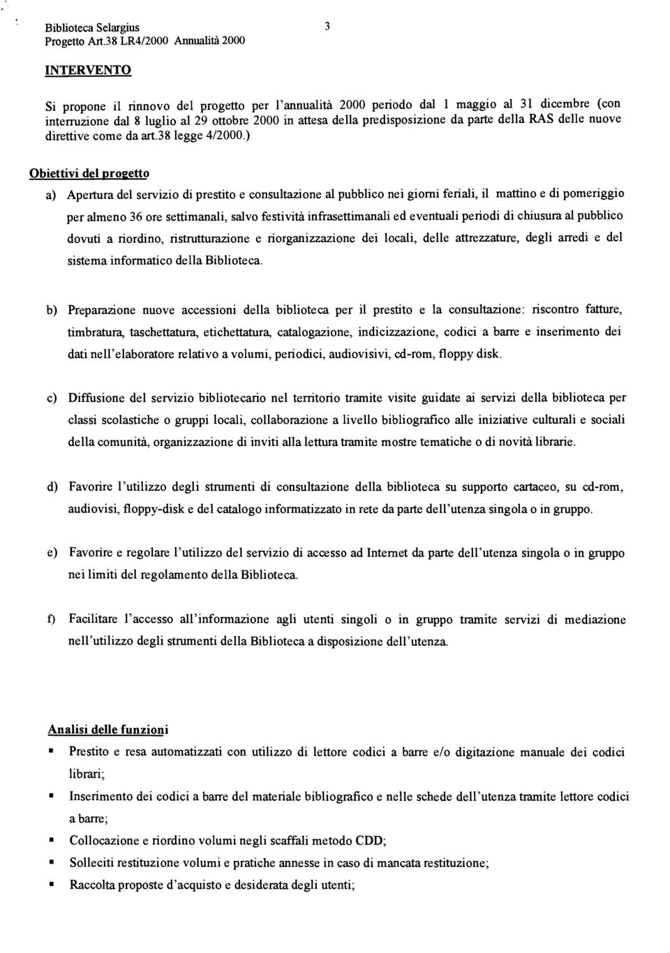 ) Obiettivi del provetto a) Apertura del servizio di prestito e consultazione al pubblico nei giorni feriali, il mattino e di pomeriggio per almeno 36 ore settimanali, salvo festività