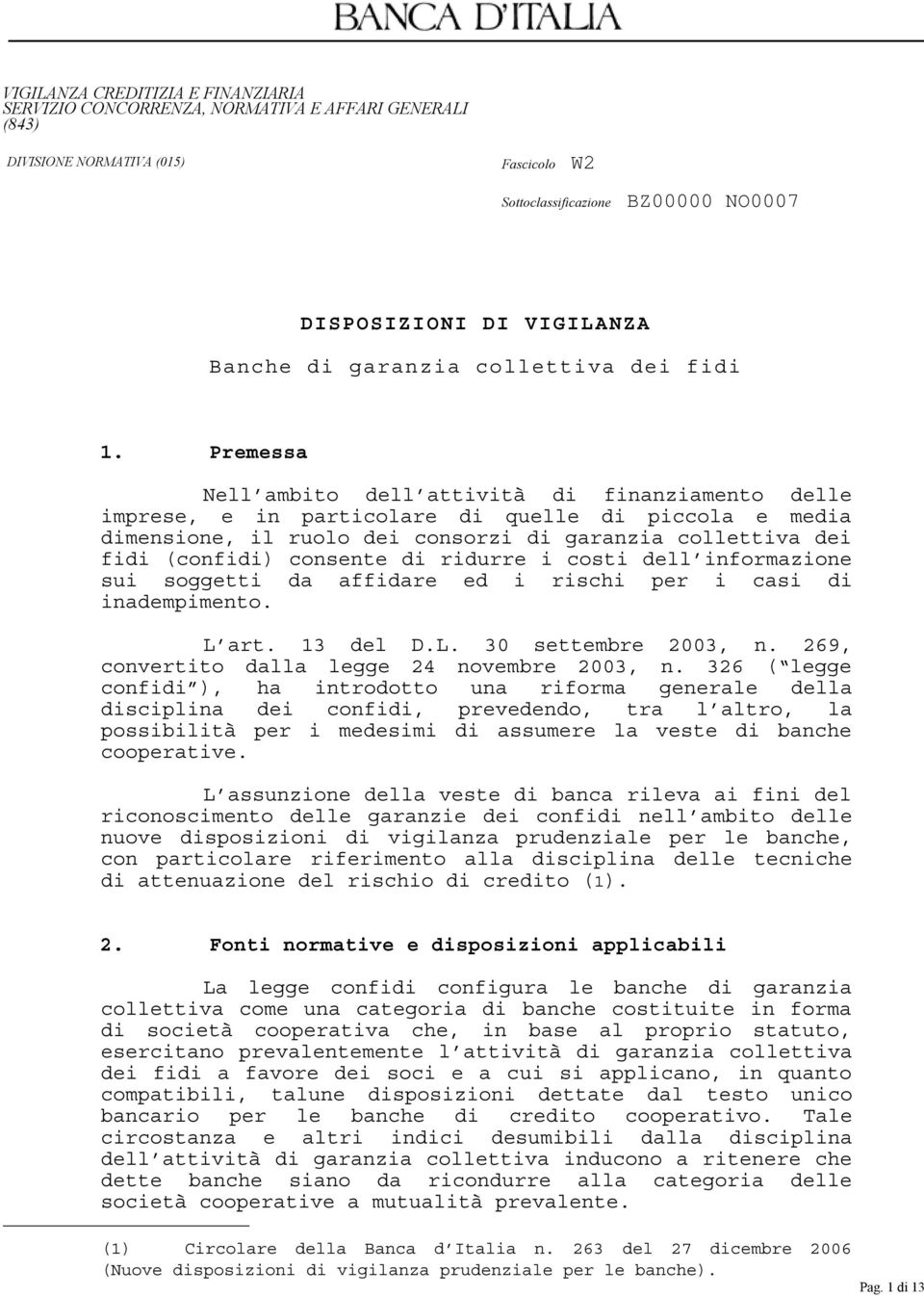 Premessa Nell ambito dell attività di finanziamento delle imprese, e in particolare di quelle di piccola e media dimensione, il ruolo dei consorzi di garanzia collettiva dei fidi (confidi) consente