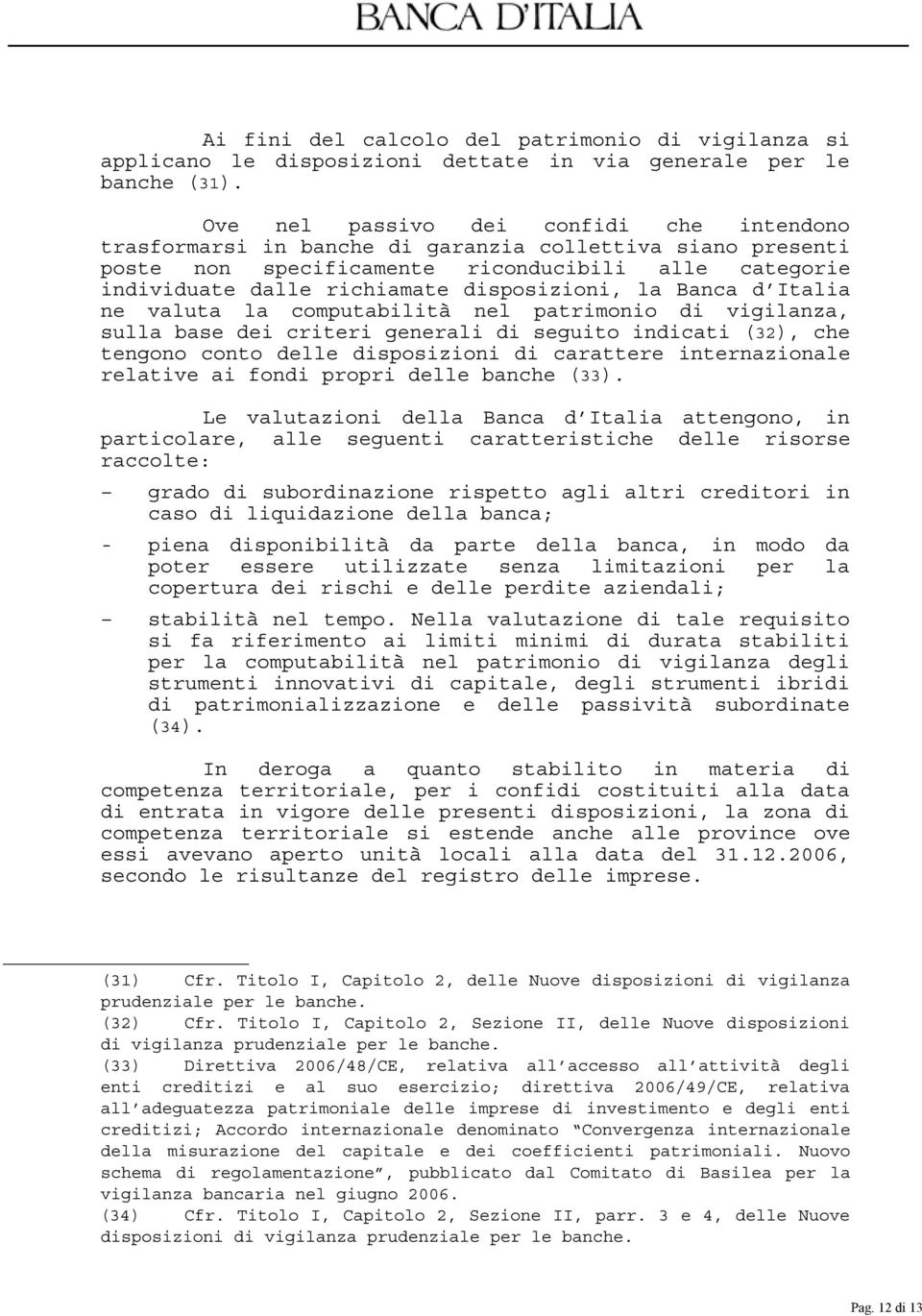 la Banca d Italia ne valuta la computabilità nel patrimonio di vigilanza, sulla base dei criteri generali di seguito indicati (32), che tengono conto delle disposizioni di carattere internazionale