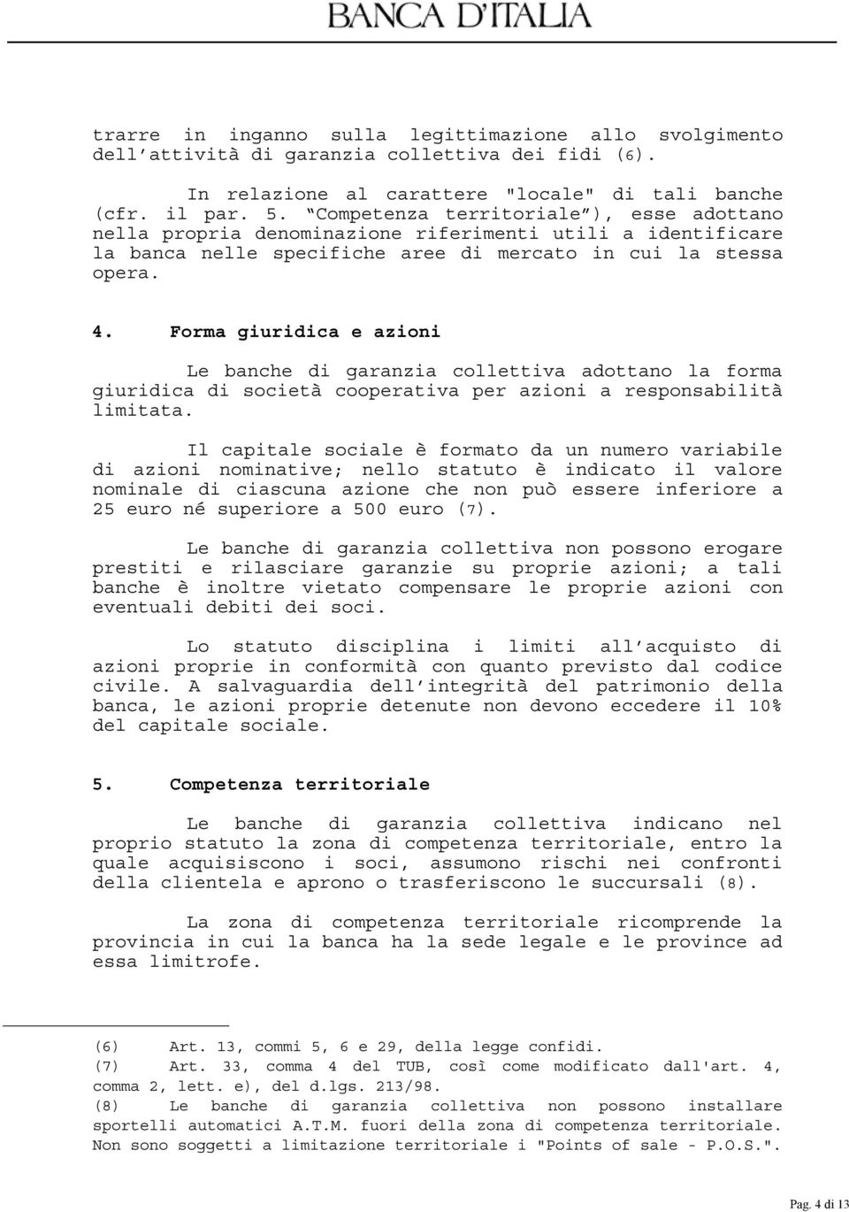 Forma giuridica e azioni Le banche di garanzia collettiva adottano la forma giuridica di società cooperativa per azioni a responsabilità limitata.