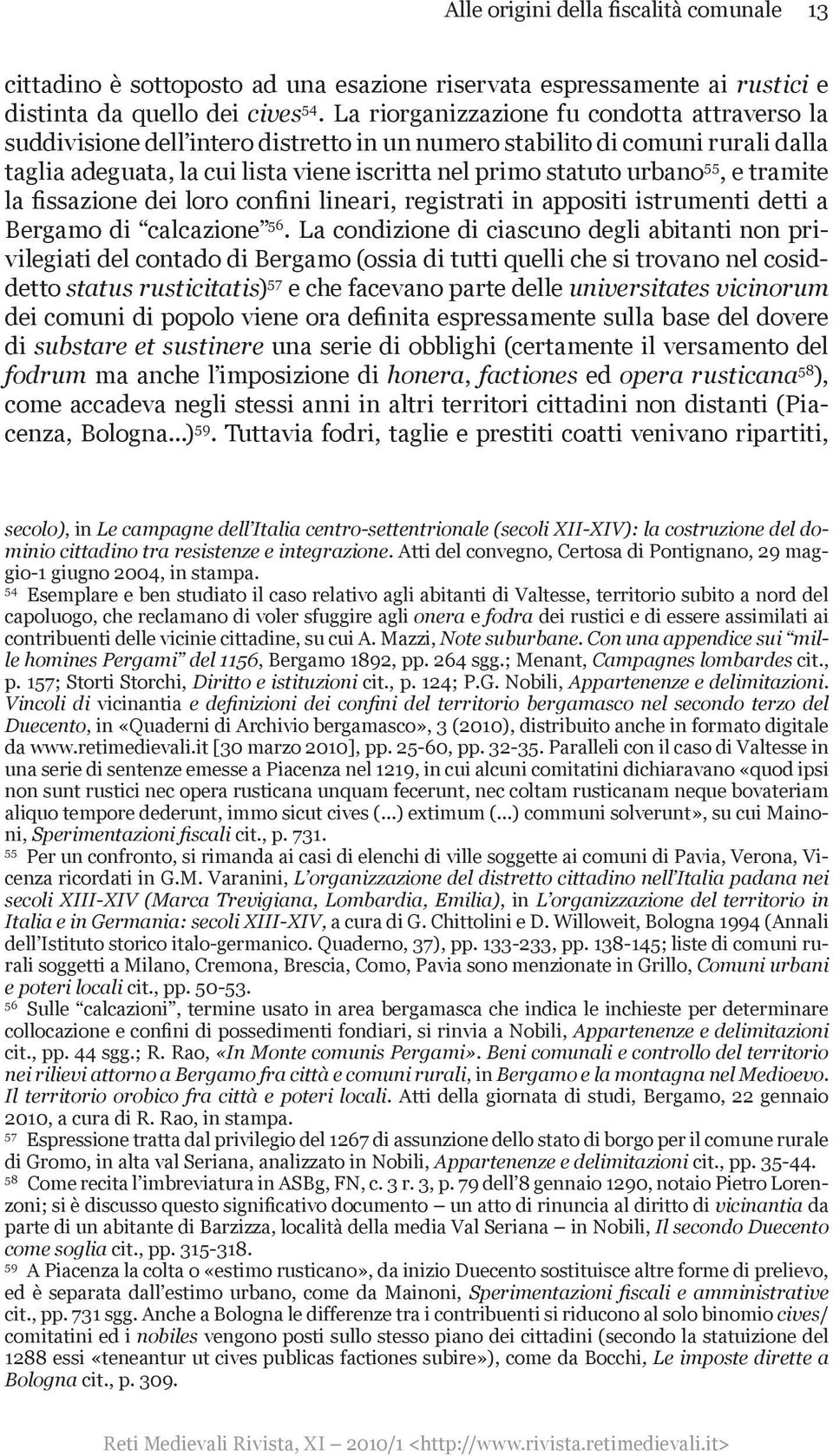 55, e tramite la fissazione dei loro confini lineari, registrati in appositi istrumenti detti a Bergamo di calcazione 56.