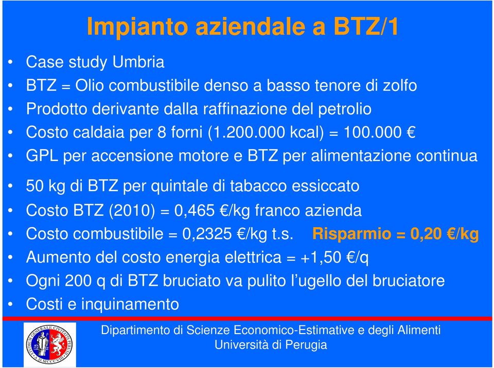 000 GPL per accensione motore e BTZ per alimentazione continua 50 kg di BTZ per quintale di tabacco essiccato Costo BTZ (2010) = 0,465