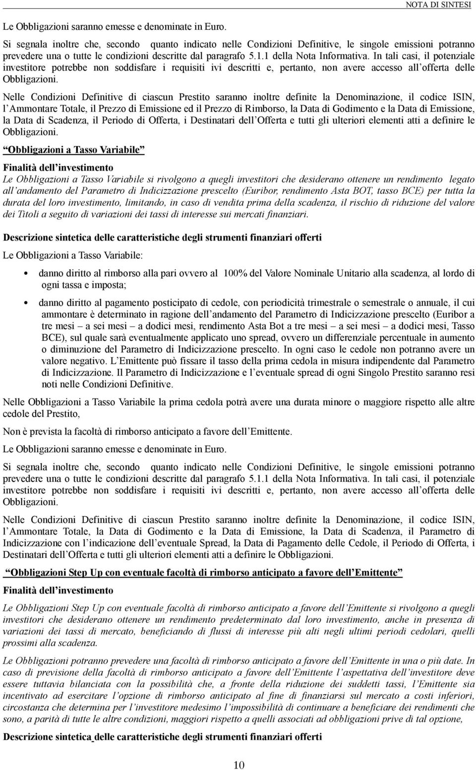 In tali casi, il potenziale investitore potrebbe non soddisfare i requisiti ivi descritti e, pertanto, non avere accesso all offerta delle Obbligazioni.