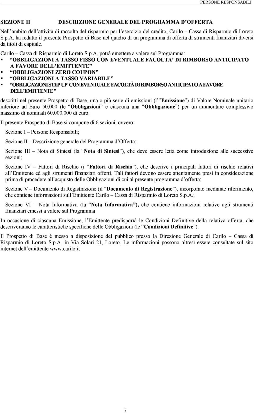 potrà emettere a valere sul Programma: OBBLIGAZIONI A TASSO FISSO CON EVENTUALE FACOLTA DI RIMBORSO ANTICIPATO A FAVORE DELL EMITTENTE OBBLIGAZIONI ZERO COUPON OBBLIGAZIONI A TASSO VARIABILE