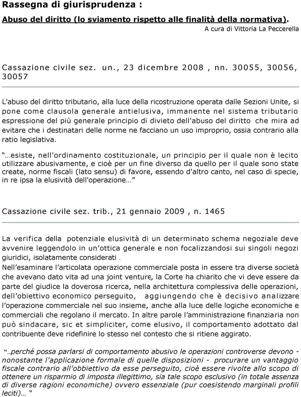 del più generale principio di divieto dell'abuso del diritto che mira ad evitare che i destinatari delle norme ne facciano un uso improprio, ossia contrario alla ratio legislativa.