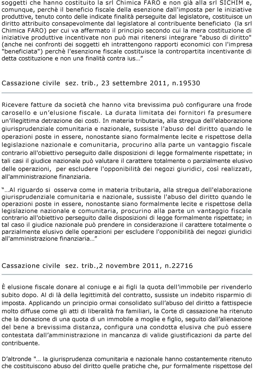 secondo cui la mera costituzione di iniziative produttive incentivate non può mai ritenersi integrare "abuso di diritto" (anche nei confronti dei soggetti eh intrattengono rapporti economici con