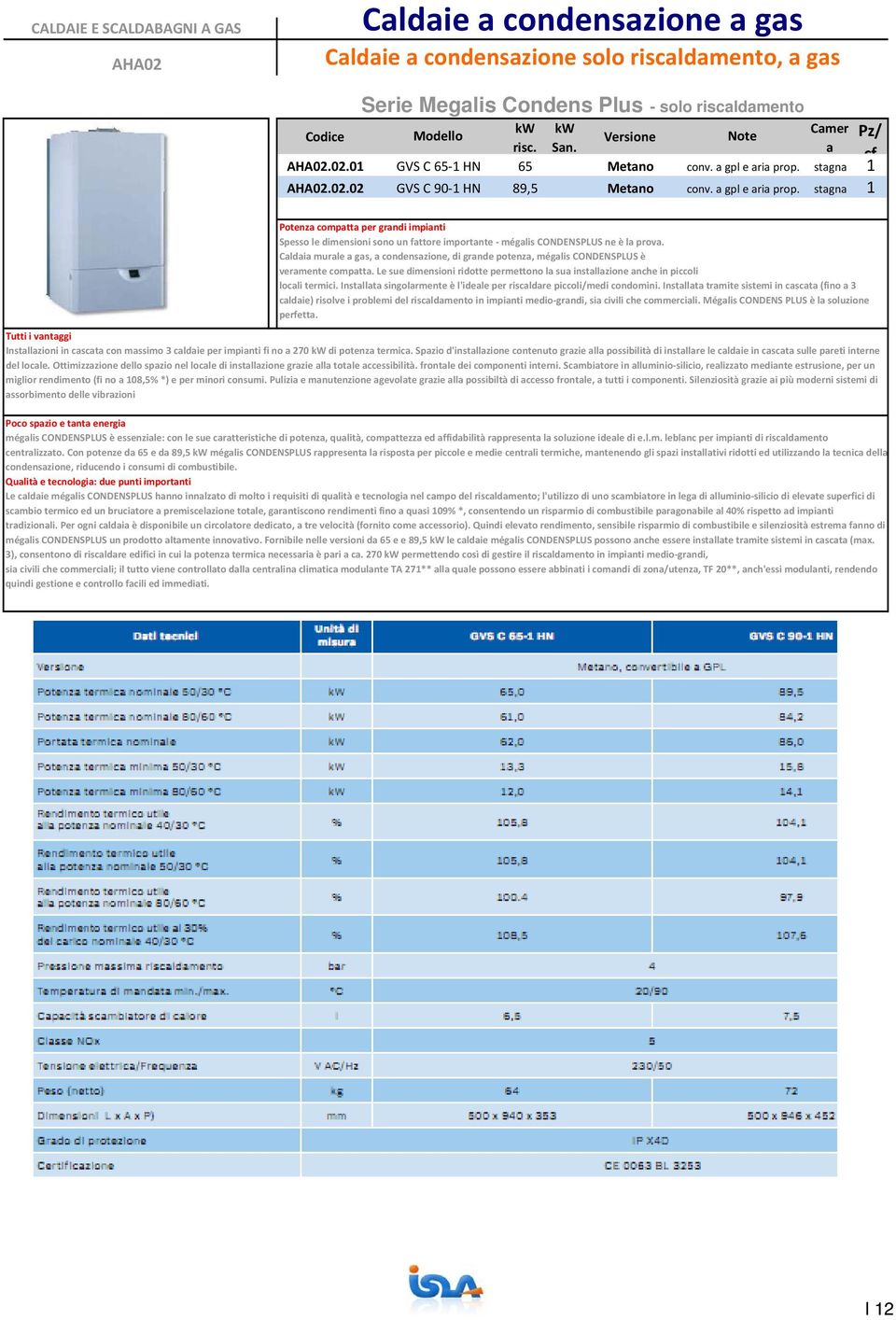 Cldi murle gs, condenszione, di grnde potenz, méglis CONDENSPLUS è vermente comptt. Le sue dimensioni ridotte permettono l su instllzione nche in piccoli locli termici.