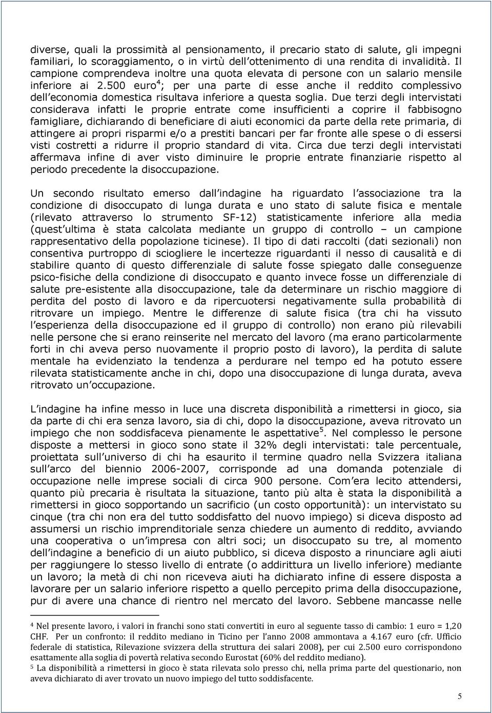 500 euro 4 ; per una parte di esse anche il reddito complessivo dell economia domestica risultava inferiore a questa soglia.