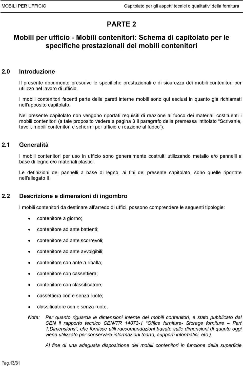 I mobili contenitori facenti parte delle pareti interne mobili sono qui esclusi in quanto già richiamati nell apposito capitolato.