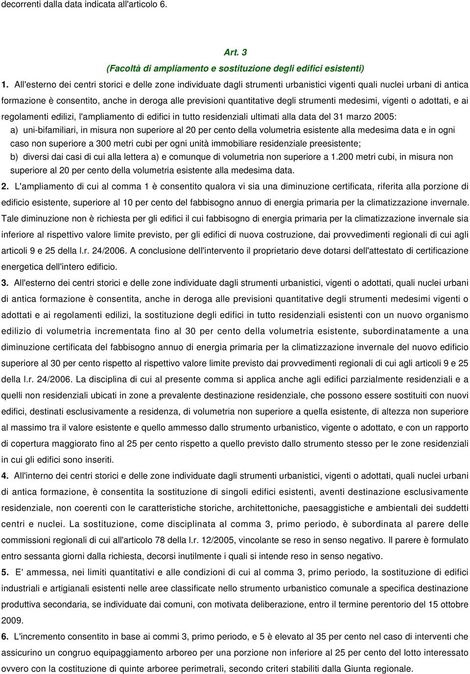 strumenti medesimi, vigenti o adottati, e ai regolamenti edilizi, l'ampliamento di edifici in tutto residenziali ultimati alla data del 31 marzo 2005: a) uni-bifamiliari, in misura non superiore al