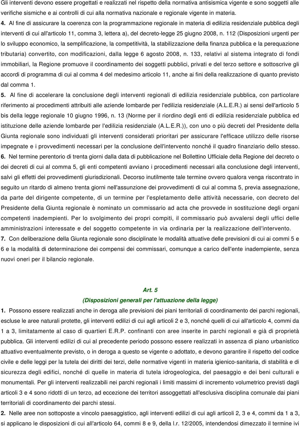 Al fine di assicurare la coerenza con la programmazione regionale in materia di edilizia residenziale pubblica degli interventi di cui all'articolo 11, comma 3, lettera a), del decreto-legge 25