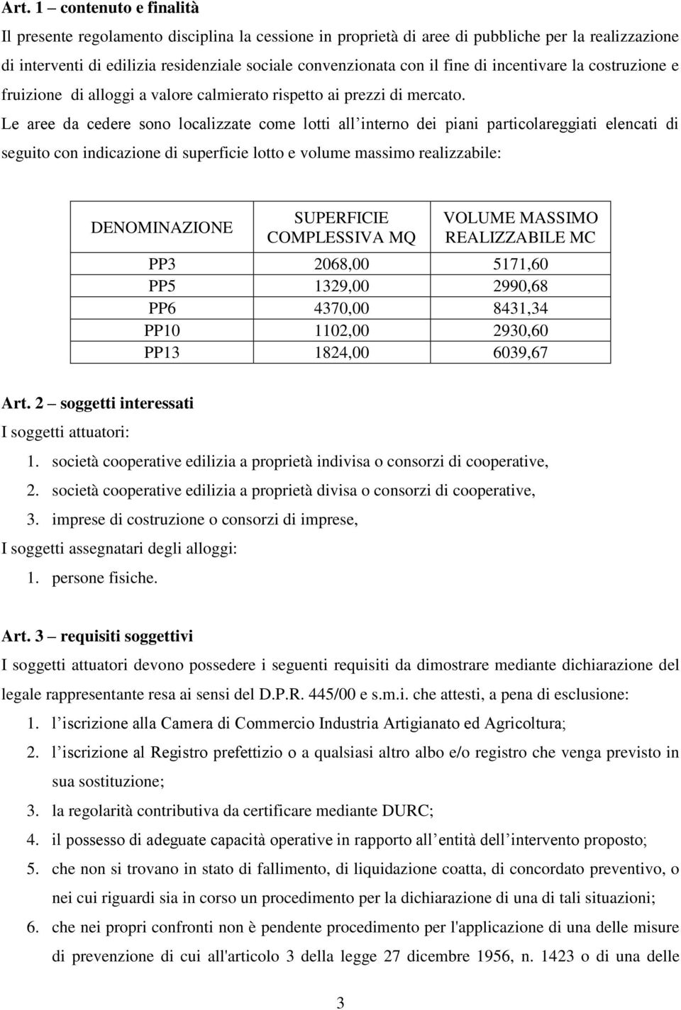 Le aree da cedere sono localizzate come lotti all interno dei piani particolareggiati elencati di seguito con indicazione di superficie lotto e volume massimo realizzabile: DENOMINAZIONE SUPERFICIE