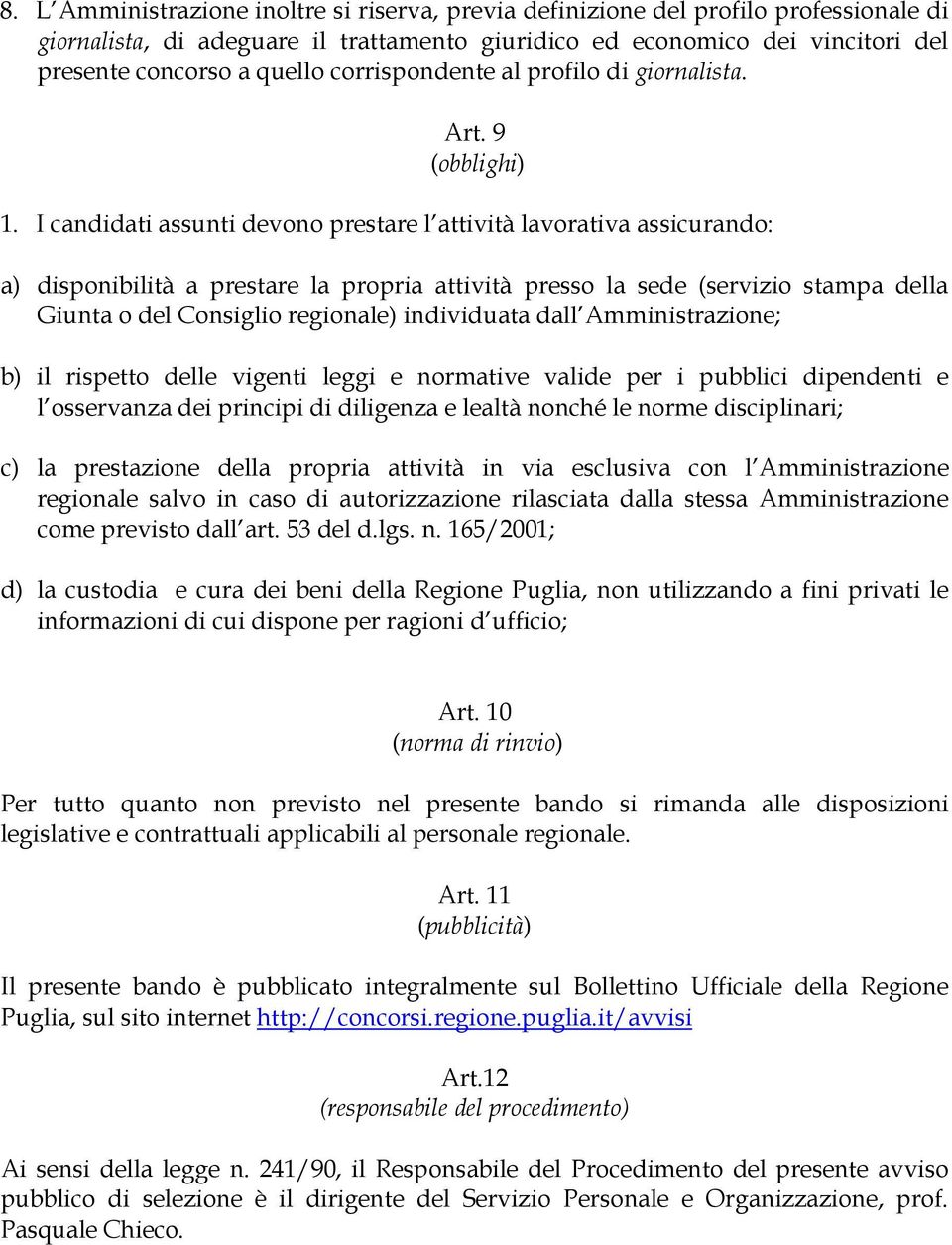 I candidati assunti devono prestare l attività lavorativa assicurando: a) disponibilità a prestare la propria attività presso la sede (servizio stampa della Giunta o del Consiglio regionale)