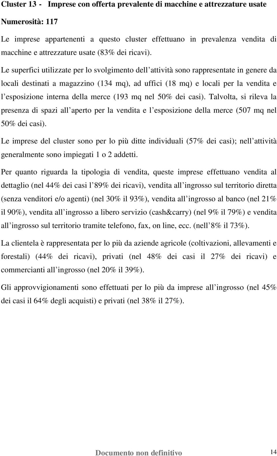 Talvolta, si rileva la presenza di spazi all aperto per la vendita e l esposizione della merce (507 mq nel 50% dei casi).