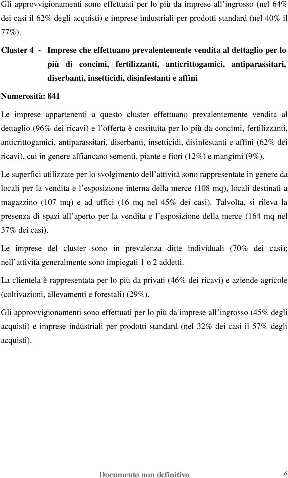 Numerosità: 841 Le imprese appartenenti a questo cluster effettuano prevalentemente vendita al dettaglio (96% dei ricavi) e l offerta è costituita per lo più da concimi, fertilizzanti,