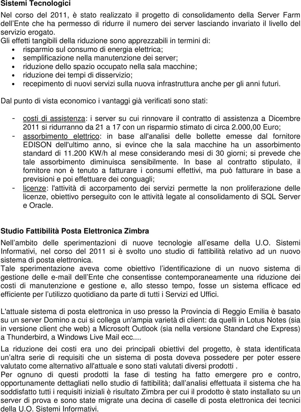 Gli effetti tangibili della riduzione sono apprezzabili in termini di: risparmio sul consumo di energia elettrica; semplificazione nella manutenzione dei server; riduzione dello spazio occupato nella