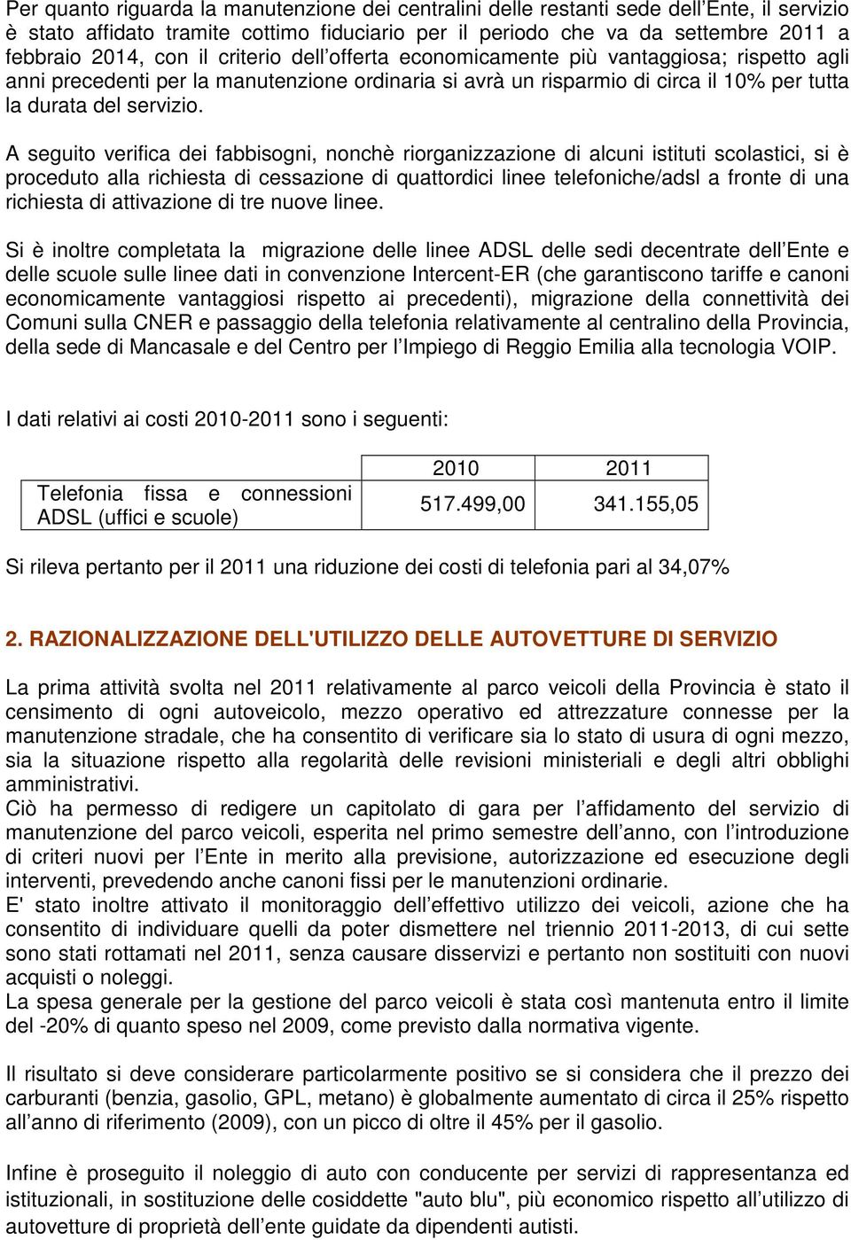 A seguito verifica dei fabbisogni, nonchè riorganizzazione di alcuni istituti scolastici, si è proceduto alla richiesta di cessazione di quattordici linee telefoniche/adsl a fronte di una richiesta