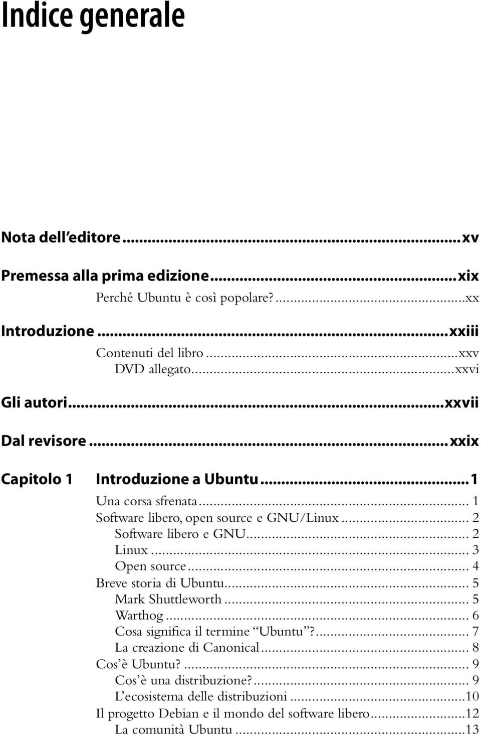 .. 2 Software libero e GNU... 2 Linux... 3 Open source... 4 Breve storia di Ubuntu... 5 Mark Shuttleworth... 5 Warthog... 6 Cosa significa il termine Ubuntu?
