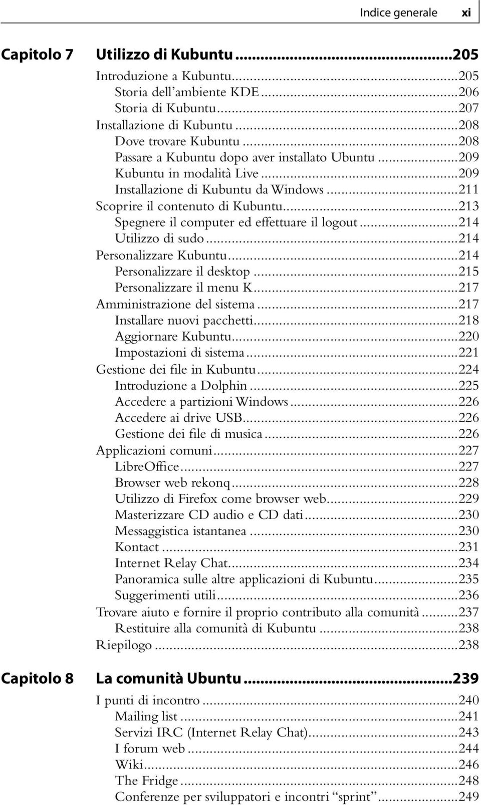 ..213 Spegnere il computer ed effettuare il logout...214 Utilizzo di sudo...214 Personalizzare Kubuntu...214 Personalizzare il desktop...215 Personalizzare il menu K...217 Amministrazione del sistema.