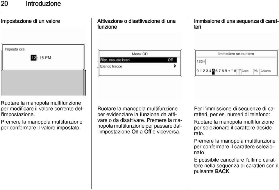 Premere la manopola multifunzione per passare dall'impostazione On a Off e viceversa. Per l'immissione di sequenze di caratteri, per es.