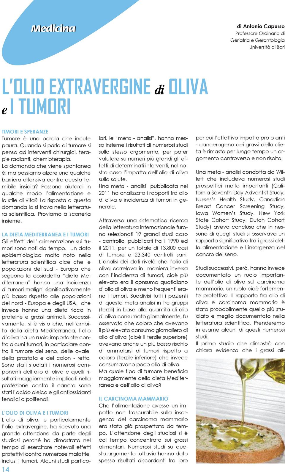 La domanda che viene spontanea è: ma possiamo alzare una qualche barriera difensiva contro questa temibile insidia? Possono aiutarci in qualche modo l alimentazione e lo stile di vita?