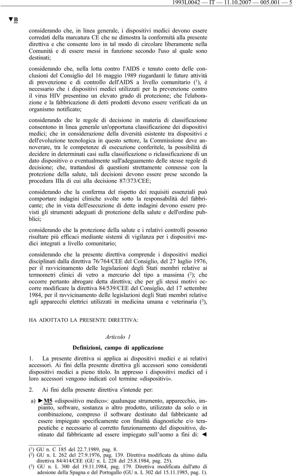 circolare liberamente nella Comunità e di essere messi in funzione secondo l'uso al quale sono destinati; considerando che, nella lotta contro l'aids e tenuto conto delle conclusioni del Consiglio