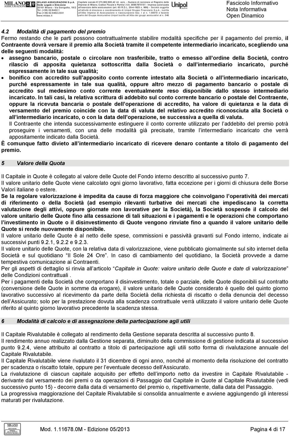 tramite il competente intermediario incaricato, scegliendo una delle seguenti modalità: assegno bancario, postale o circolare non trasferibile, tratto o emesso all ordine della Società, contro