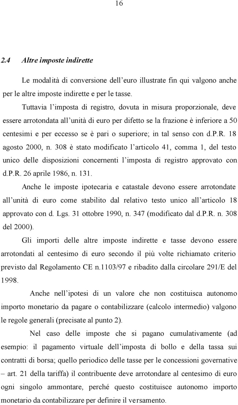 tal senso con d.p.r. 18 agosto 2000, n. 308 è stato modificato l articolo 41, comma 1, del testo unico delle disposizioni concernenti l imposta di registro approvato con d.p.r. 26 aprile 1986, n. 131.