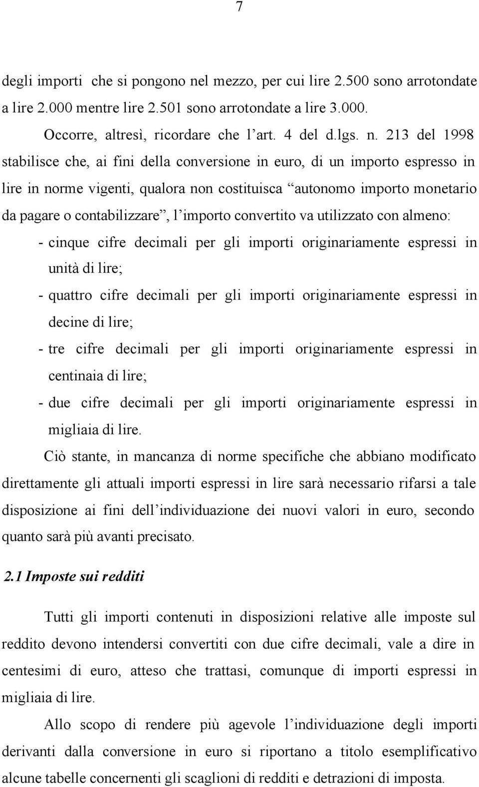 213 del 1998 stabilisce che, ai fini della conversione in euro, di un importo espresso in lire in norme vigenti, qualora non costituisca autonomo importo monetario da pagare o contabilizzare, l