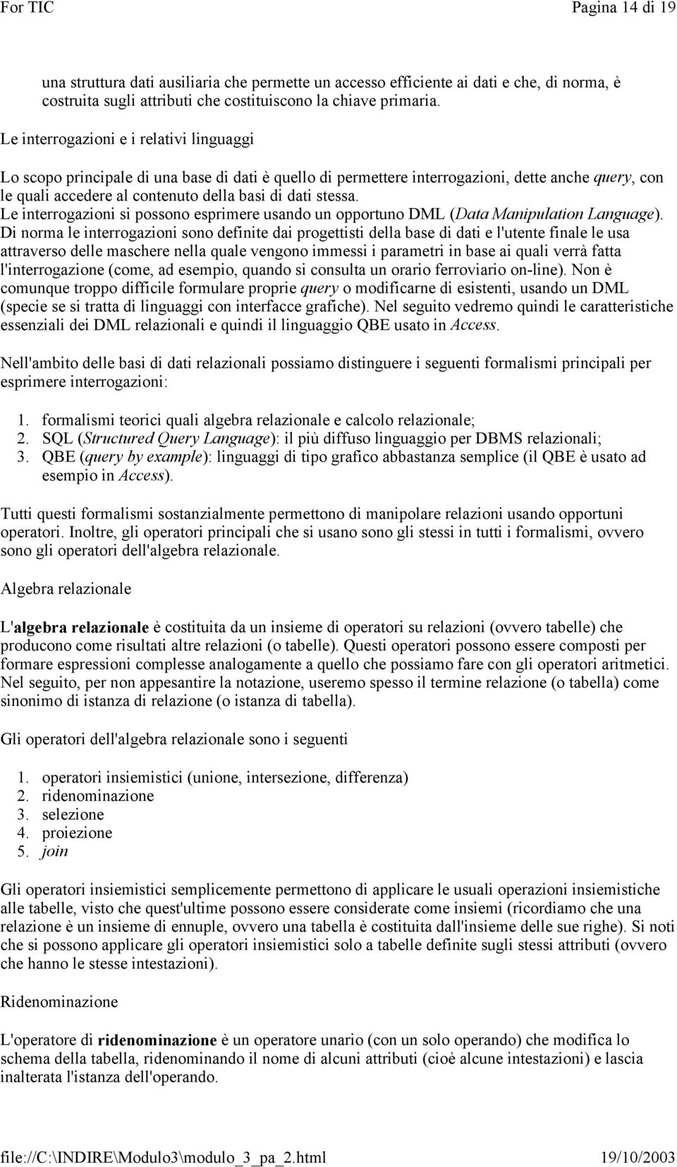 Le interrogazioni si possono esprimere usando un opportuno DML (Data Manipulation Language).