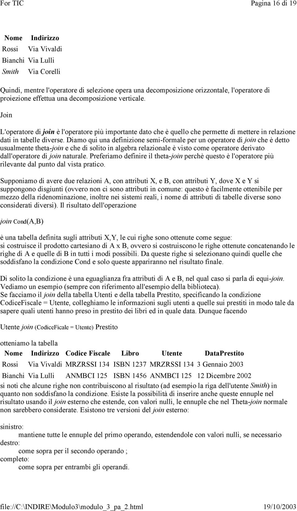 Diamo qui una definizione semi-formale per un operatore di join che è detto usualmente theta-join e che di solito in algebra relazionale è visto come operatore derivato dall'operatore di join