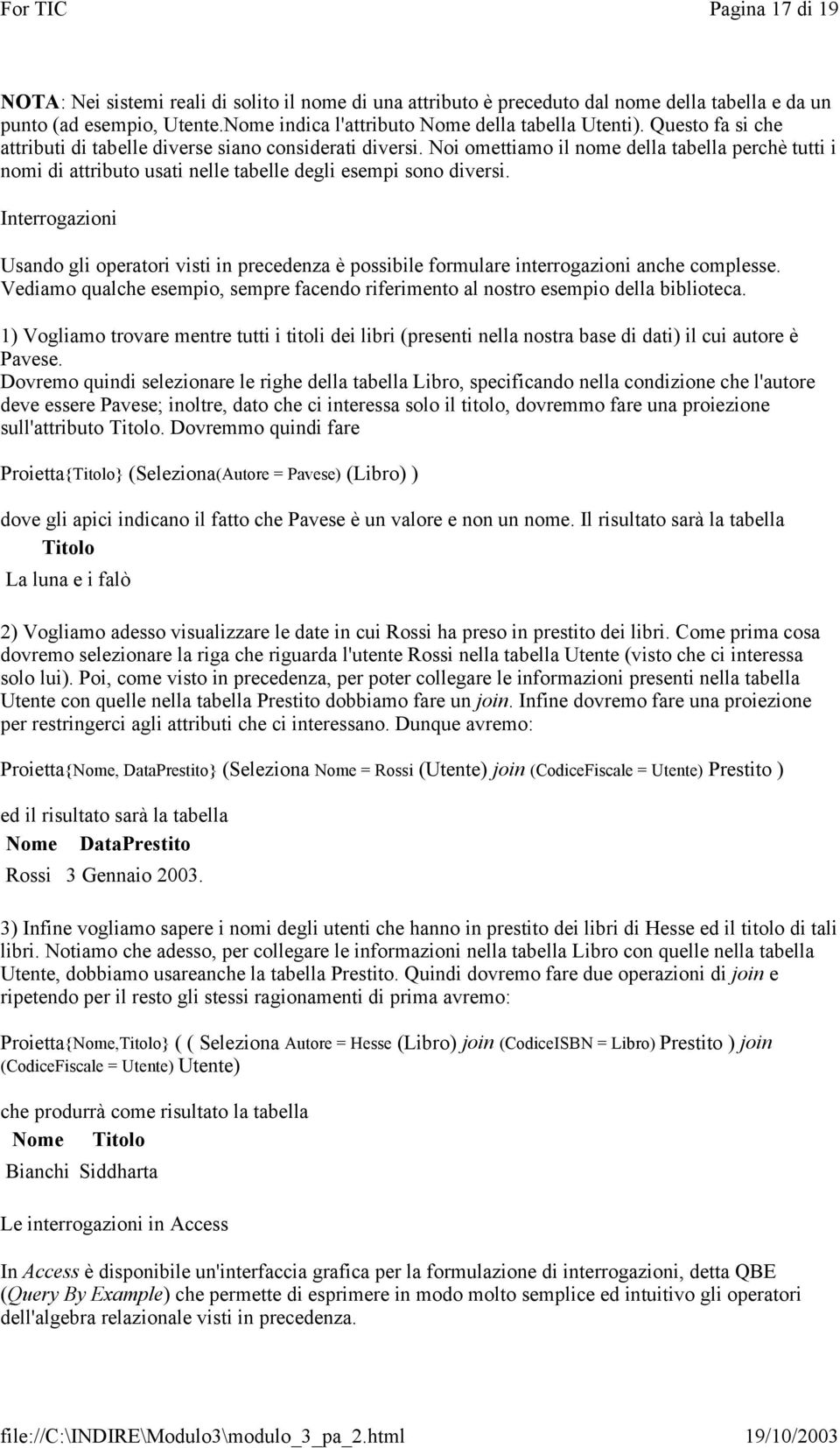 Interrogazioni Usando gli operatori visti in precedenza è possibile formulare interrogazioni anche complesse. Vediamo qualche esempio, sempre facendo riferimento al nostro esempio della biblioteca.