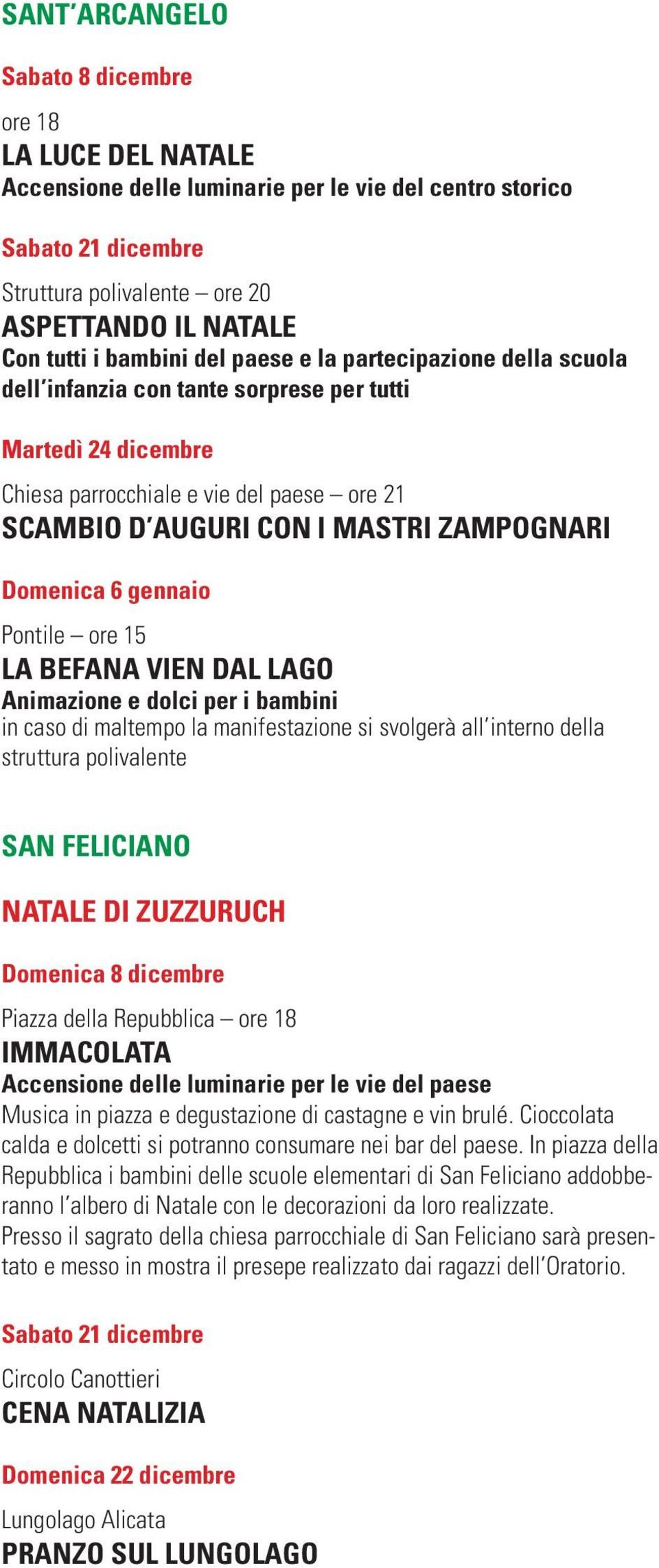 Domenica 6 gennaio Pontile ore 15 LA BEFANA VIEN DAL LAGO Animazione e dolci per i bambini in caso di maltempo la manifestazione si svolgerà all interno della struttura polivalente SAN FELICIANO