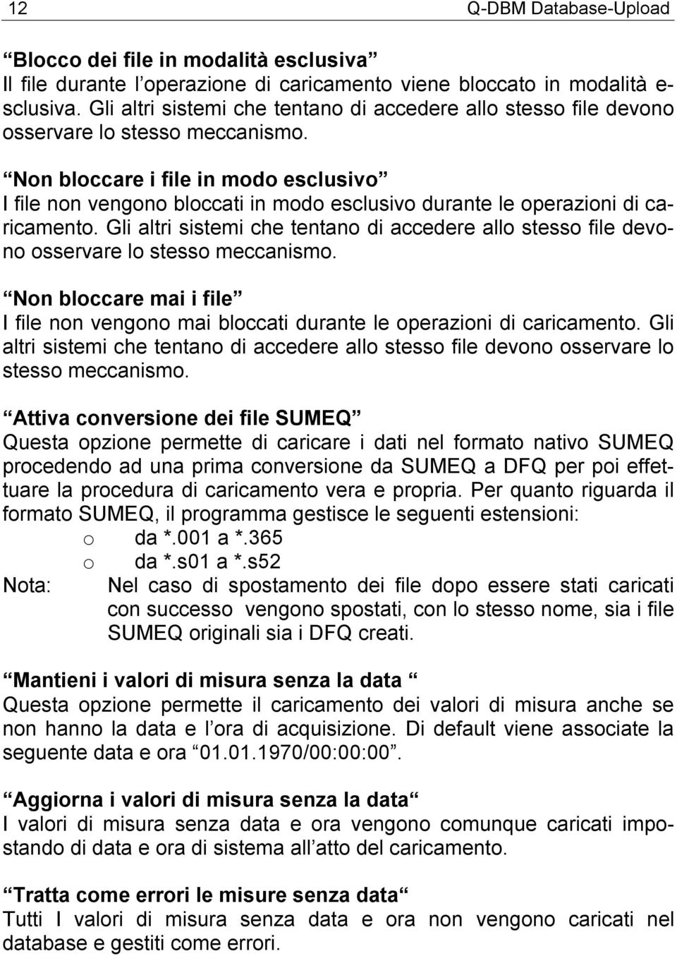 Non bloccare i file in modo esclusivo I file non vengono bloccati in modo esclusivo durante le operazioni di caricamento.