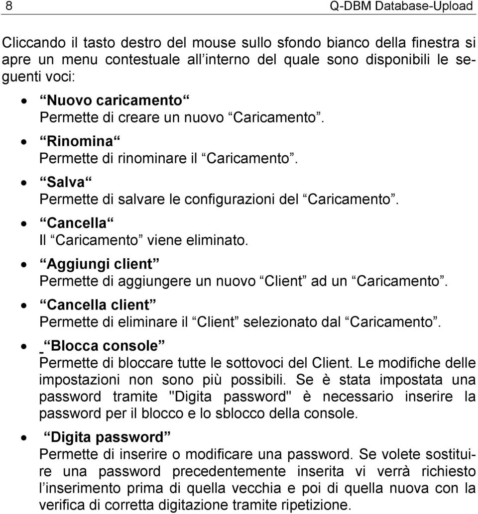 Aggiungi client Permette di aggiungere un nuovo Client ad un Caricamento. Cancella client Permette di eliminare il Client selezionato dal Caricamento.