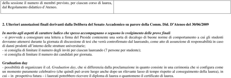 D Ateneo del 30/06/2009 In merito agli aspetti di carattere ludico che spesso accompagnano o seguono lo svolgimento delle prove finali - si provvede a consegnare una lettera a firma del Preside