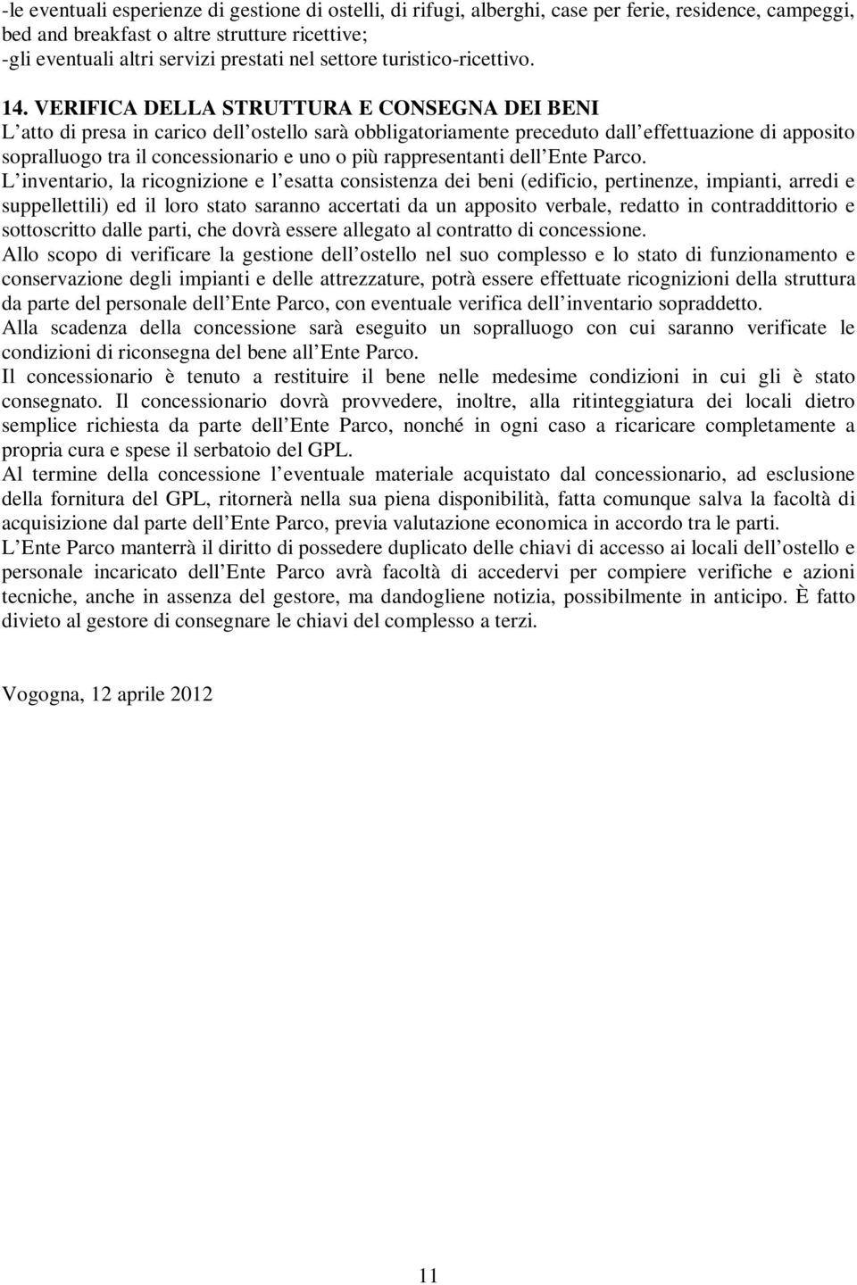 VERIFICA DELLA STRUTTURA E CONSEGNA DEI BENI L atto di presa in carico dell ostello sarà obbligatoriamente preceduto dall effettuazione di apposito sopralluogo tra il concessionario e uno o più