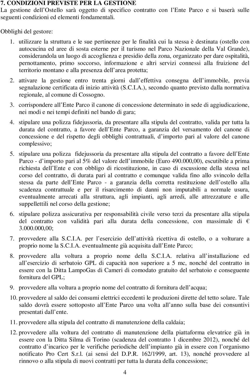 utilizzare la struttura e le sue pertinenze per le finalità cui la stessa è destinata (ostello con autocucina ed aree di sosta esterne per il turismo nel Parco Nazionale della Val Grande),