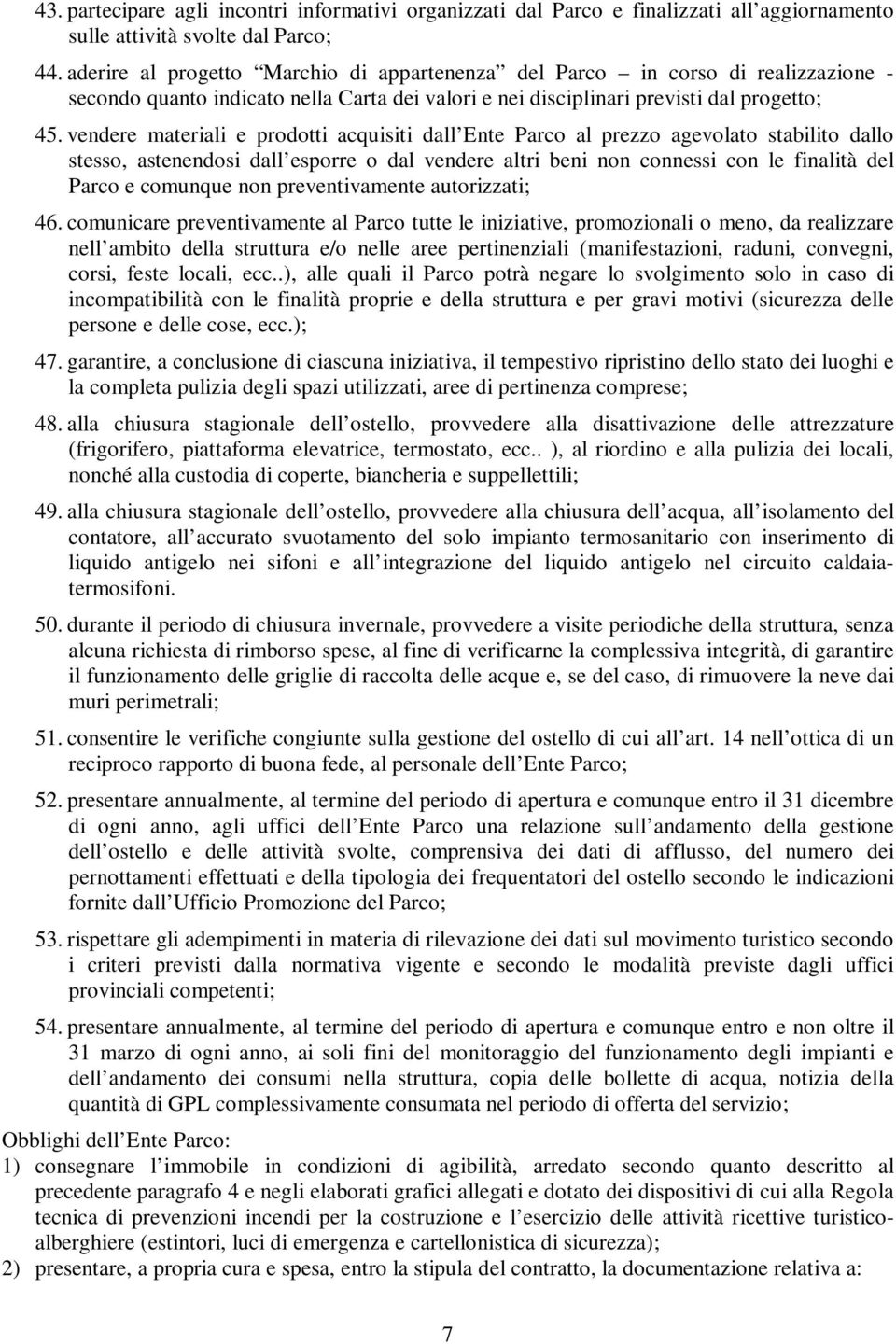 vendere materiali e prodotti acquisiti dall Ente Parco al prezzo agevolato stabilito dallo stesso, astenendosi dall esporre o dal vendere altri beni non connessi con le finalità del Parco e comunque