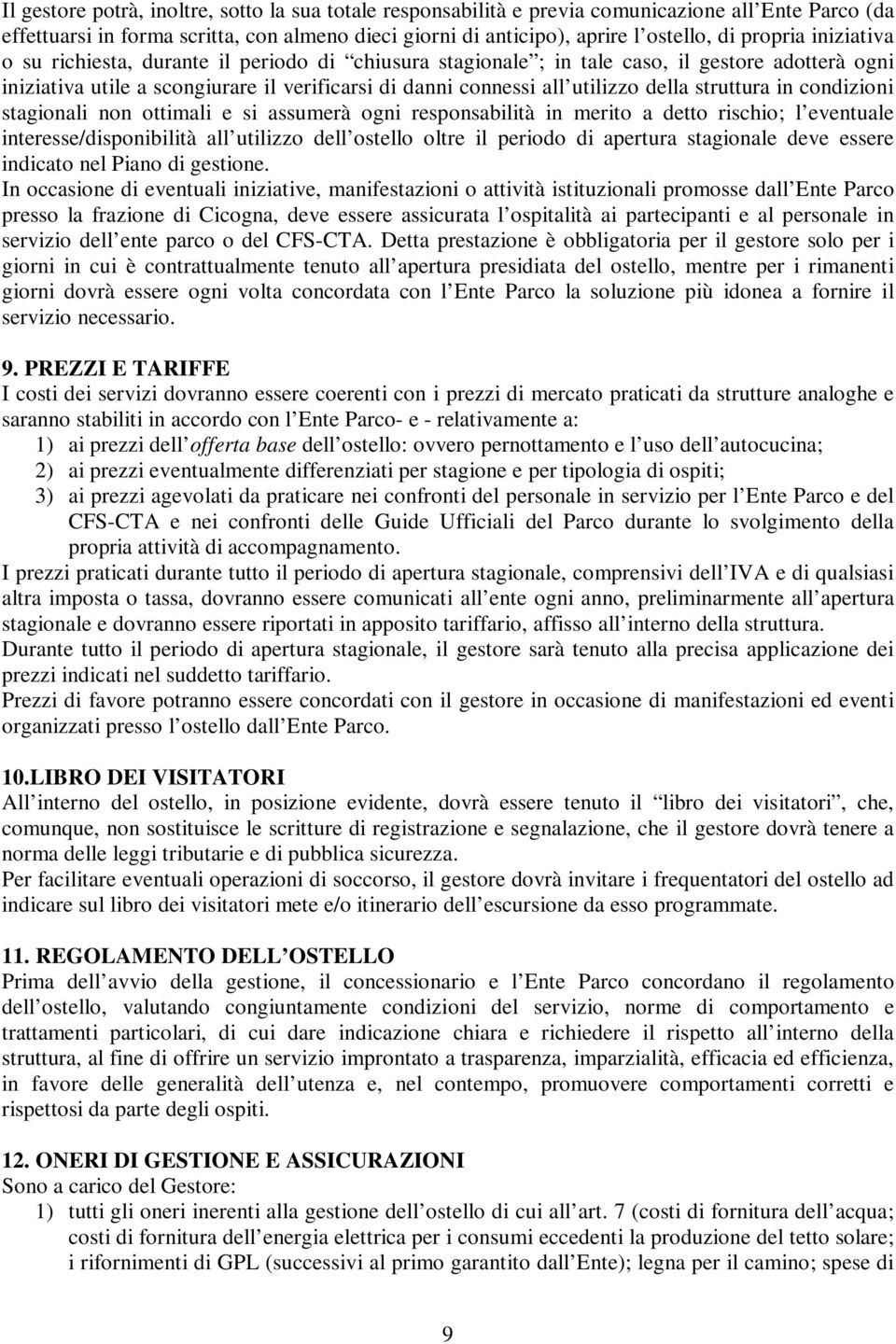 della struttura in condizioni stagionali non ottimali e si assumerà ogni responsabilità in merito a detto rischio; l eventuale interesse/disponibilità all utilizzo dell ostello oltre il periodo di