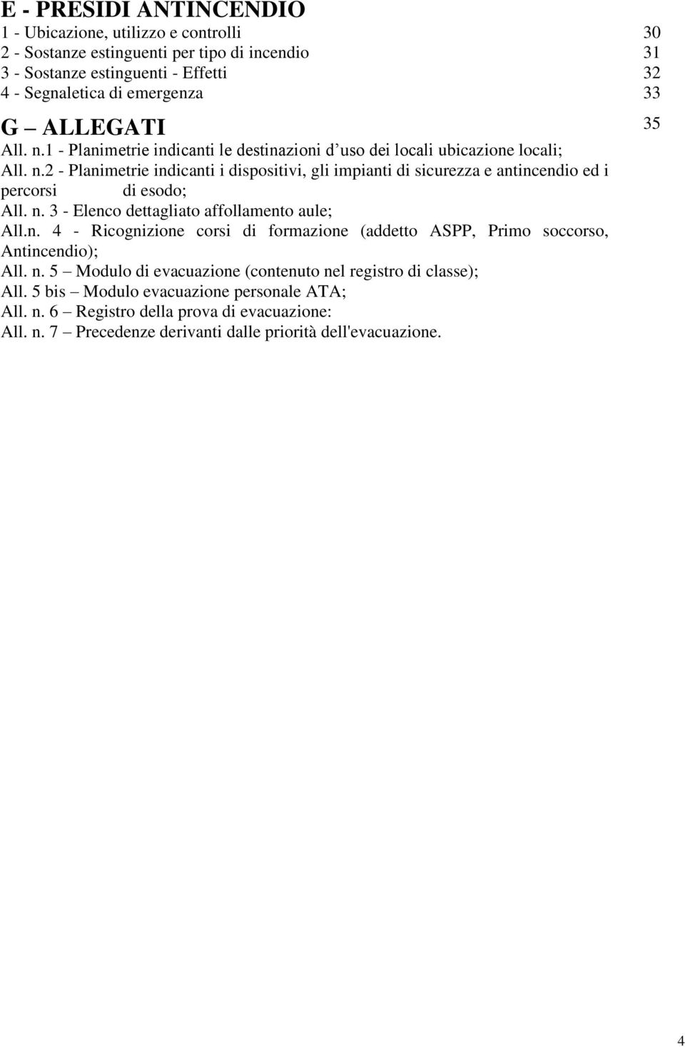 n. 3 - Elenco dettagliato affollamento aule; All.n. 4 - Ricognizione corsi di formazione (addetto ASPP, Primo soccorso, Antincendio); All. n.