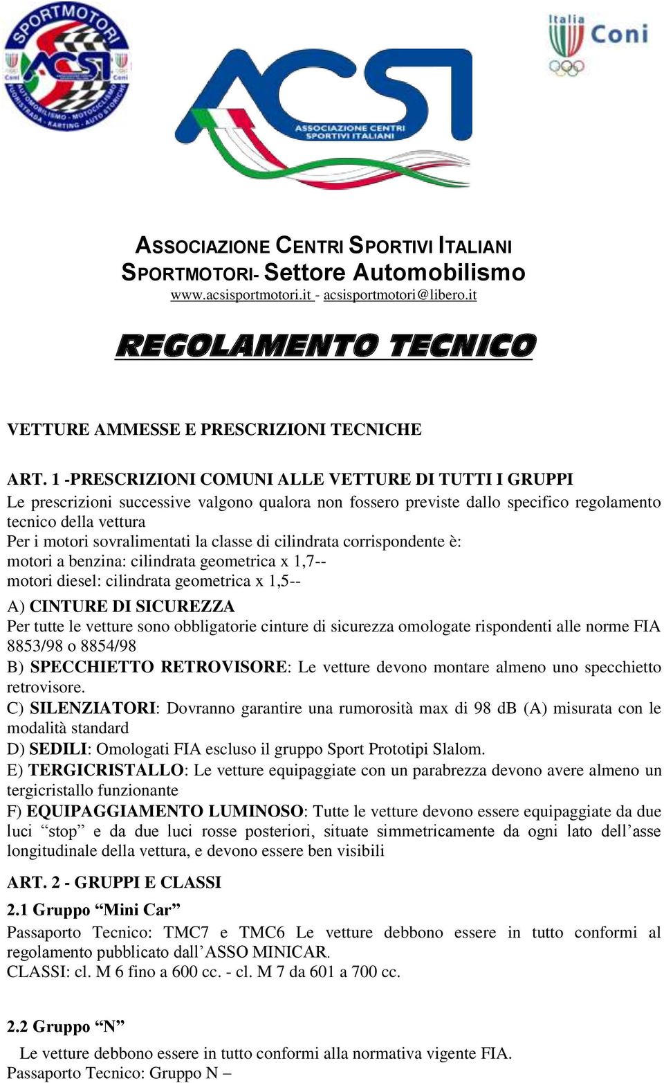 classe di cilindrata corrispondente è: motori a benzina: cilindrata geometrica x 1,7-- motori diesel: cilindrata geometrica x 1,5-- A) CINTURE DI SICUREZZA Per tutte le vetture sono obbligatorie