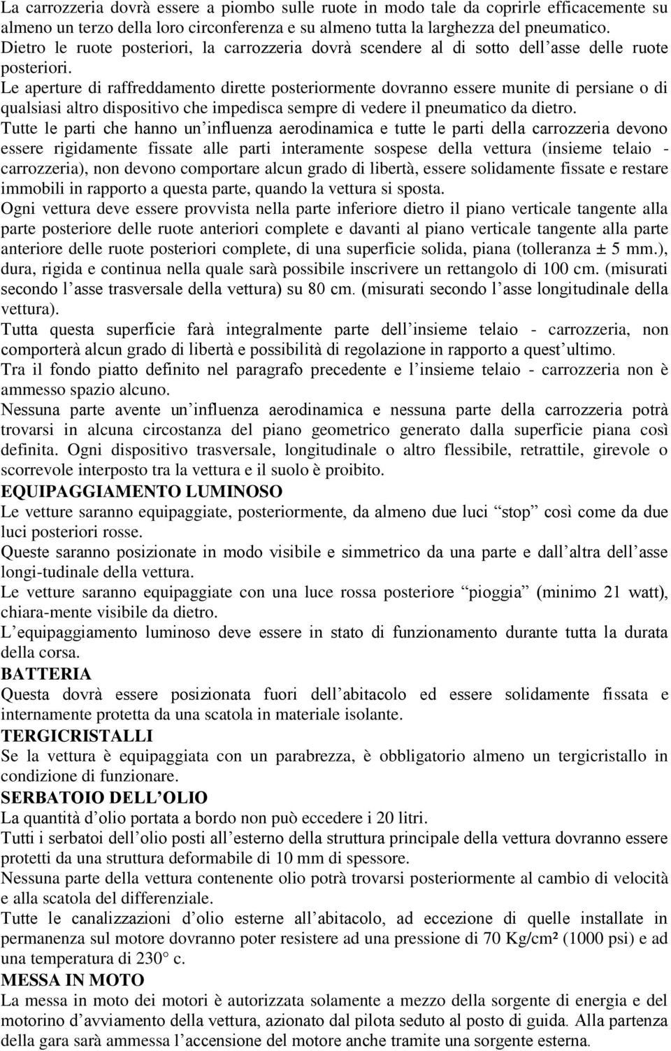 Le aperture di raffreddamento dirette posteriormente dovranno essere munite di persiane o di qualsiasi altro dispositivo che impedisca sempre di vedere il pneumatico da dietro.