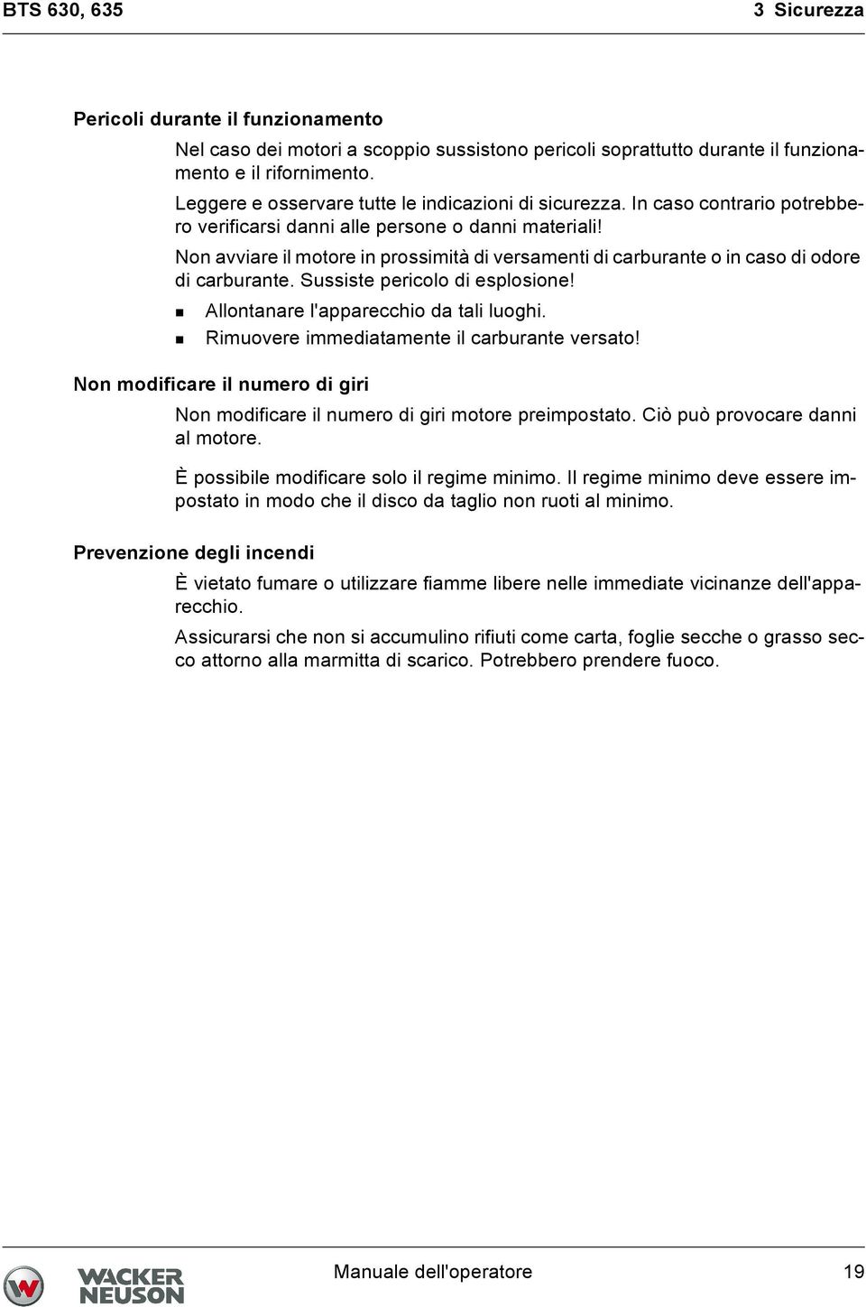 Non avviare il motore in prossimità di versamenti di carburante o in caso di odore di carburante. Sussiste pericolo di esplosione! Allontanare l'apparecchio da tali luoghi.