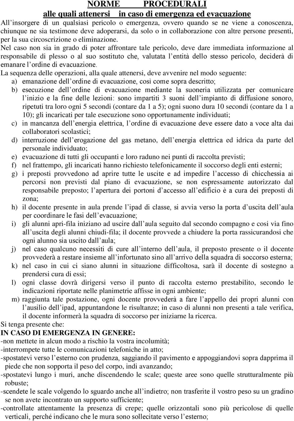 Nel caso non sia in grado di poter affrontare tale pericolo, deve dare immediata informazione al responsabile di plesso o al suo sostituto che, valutata l entità dello stesso pericolo, deciderà di